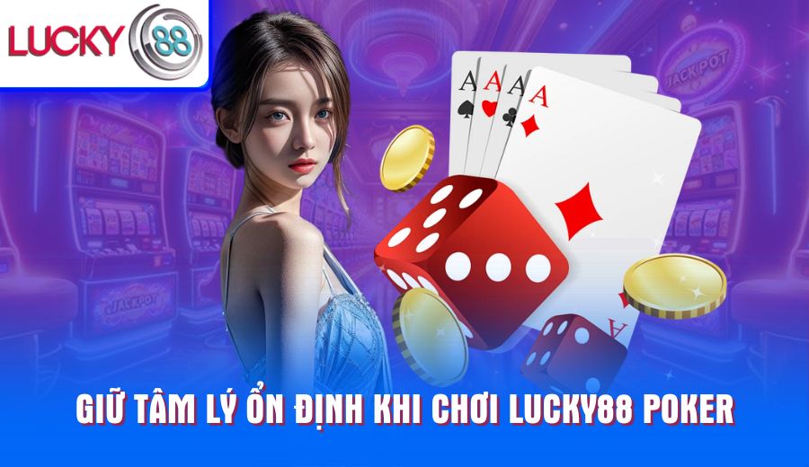 giu-tam-ly-on-dinh-khi-choi-lucky88-poker