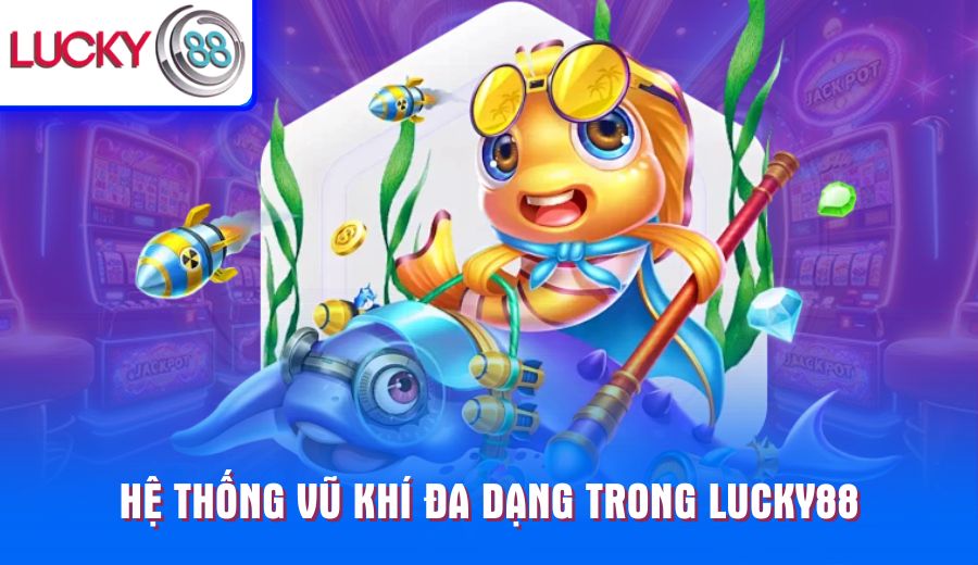 he-thong-vu-khi-da-dang-trong-lucky88