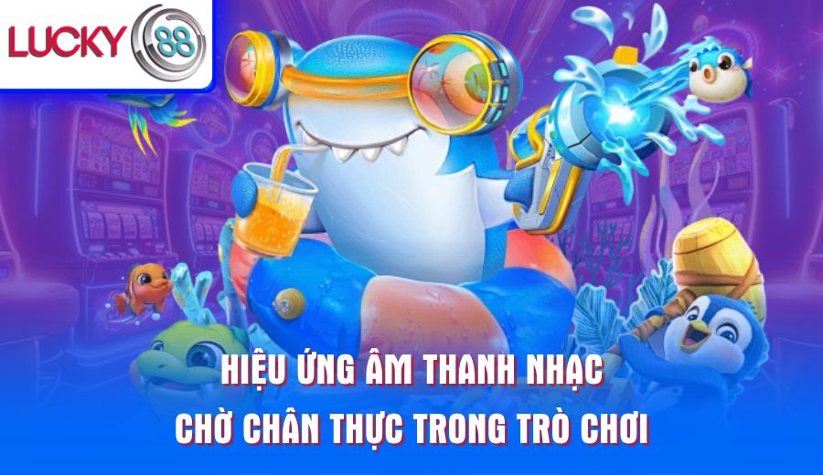 hieu-ung-am-thanh-nhac-cho-chan-thuc-trong-tro-choi