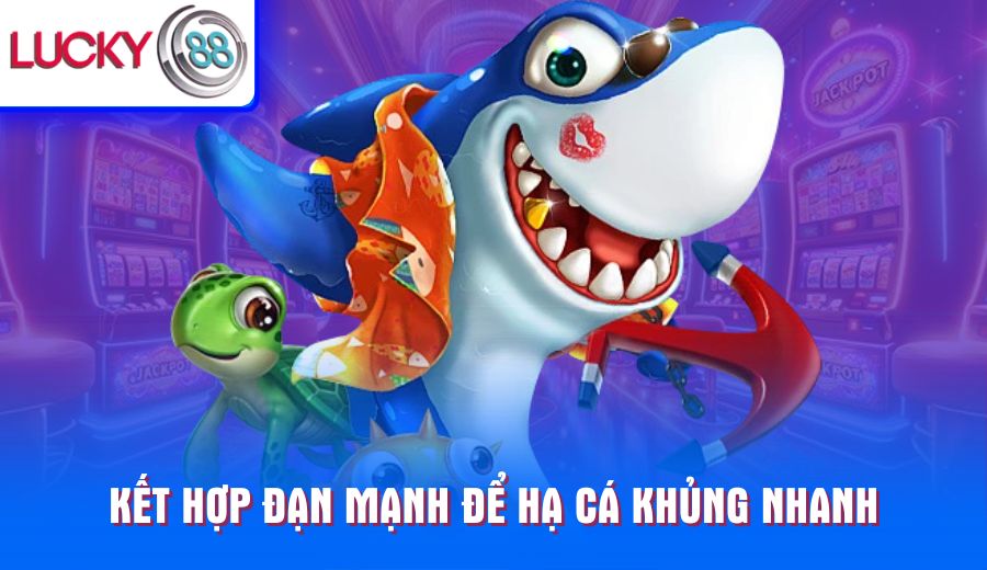 ket-hop-dan-manh-de-ha-ca-khung-nhanh