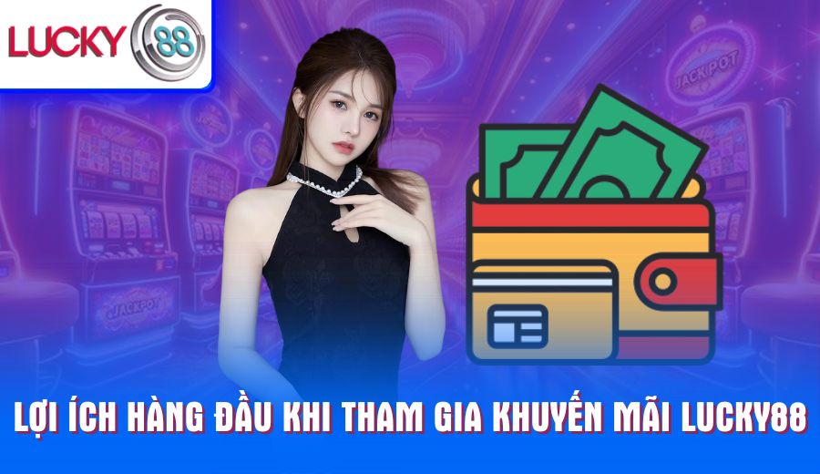 loi-ich-hang-dau-khi-tham-gia-khuyen-mai-lucky88