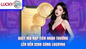 quet-ma-nap-tien-nhan-thuong-len-den-228k-cung-lucky88