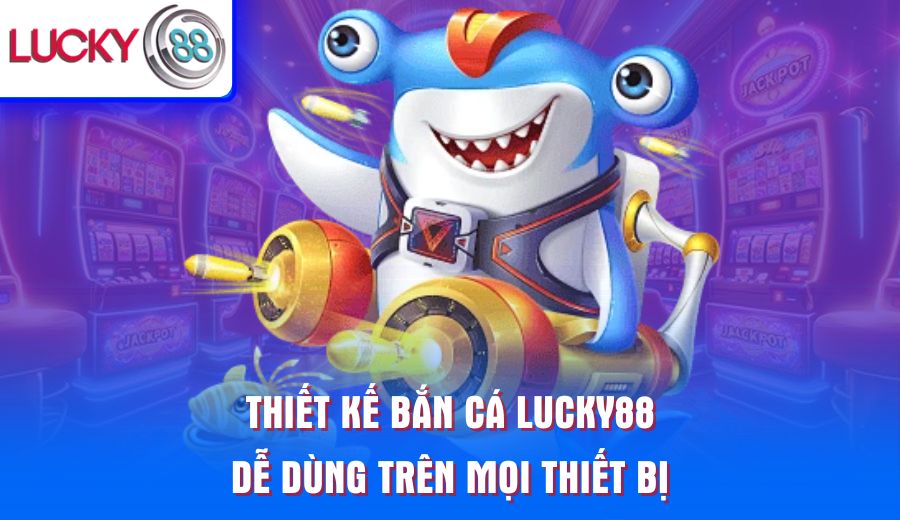 thiet-ke-ban-ca-lucky88-de-dung-tren-moi-thiet-bi