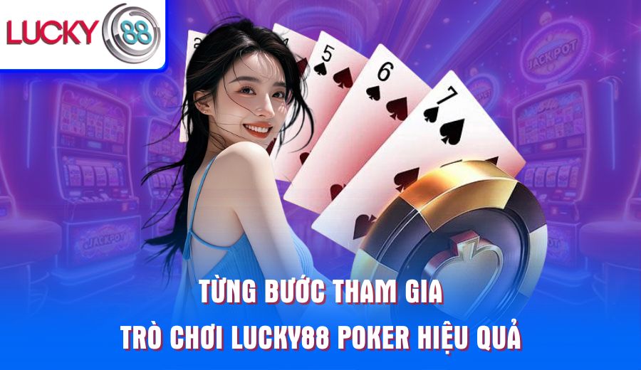 tung-buoc-tham-gia-tro-choi-lucky88-poker-hieu-qua
