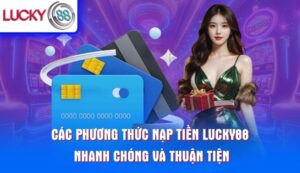 cac-phuong-thuc-nap-tien-lucky88-nhanh-chong-va-thuan-tien