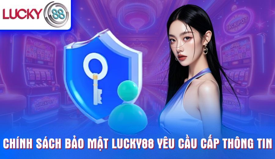 chinh-sach-bao-mat-lucky88-yeu-cau-cap-thong-tin