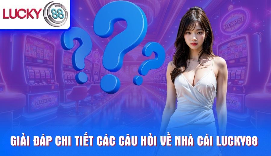Giải đáp chi tiết các câu hỏi về nhà cái Lucky88