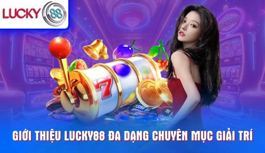 gioi-thieu-lucky88-da-dang-chuyen-muc-giai-tri