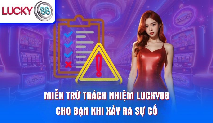 mien-tru-trach-nhiem-lucky88-cho-ban-khi-xay-ra-su-co