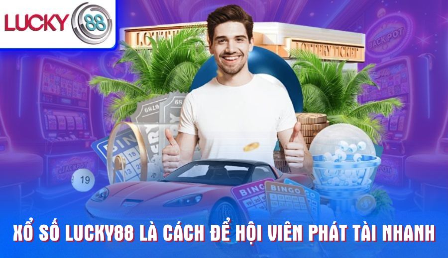 Xổ số Lucky88 là cách để hội viên phát tài nhanh